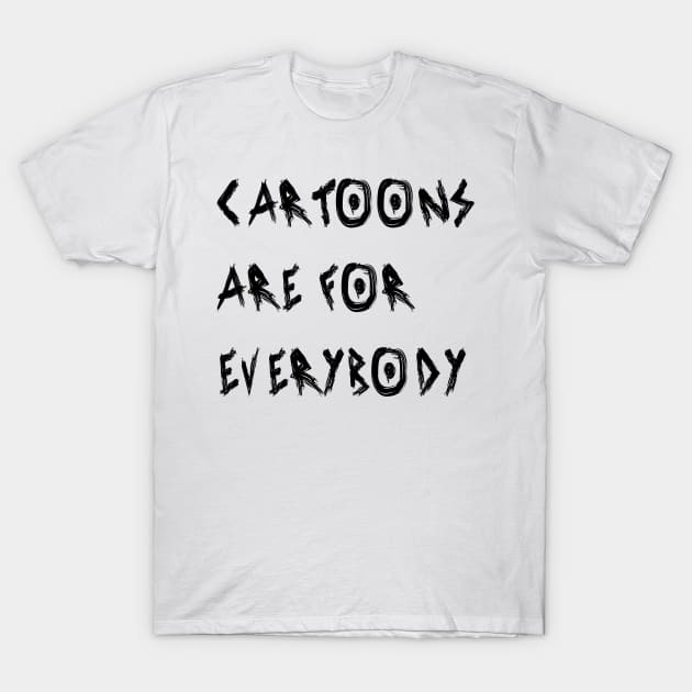 Cartoons Are for Everybody T-Shirt by yayor